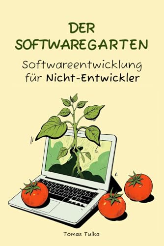 Der Softwaregarten: Softwareentwicklung für Nicht-Entwickler (German Edition)