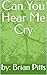 Can You Hear Me Cry by Brian Pitts