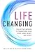 Life Changing: Collective Wisdom to Transform Your Body, Mind, Heart, and Spirit