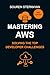 Mastering AWS: Solving the Top Developer Challenges with S3, IAM, EC2, Lambda, and Cognito: Real-World Solutions for Debugging, Cost Optimization, and ... Building and Securing Applications)