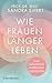 Wie Frauen länger leben: Das Geheimnis weiblicher Longevity - SPIEGEL-Bestseller (German Edition)