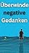 Negative Gedanken überwinde...