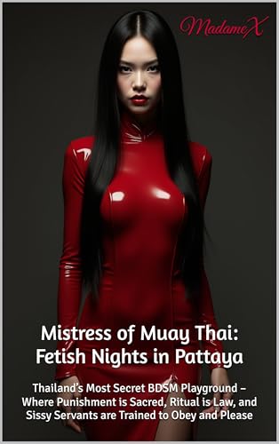 Mistress of Muay Thai: Fetish Nights in Pattaya: Thailand’s Most Secret BDSM Playground – Where Punishment is Sacred, Ritual is Law, and Sissy Servants are Trained to Obey and Please (Kindle Edition)