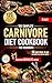 The Complete Carnivore Diet Cookbook for Beginners: 120 Easy & Delicious High-Protein, Low-Carb Recipes + 90-Day Meal Plan for Weight Loss, Health & Energy + Exclusive Bonus: The Power of Mindset