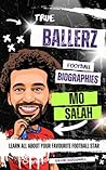 True Ballerz: Mo Salah Football Biography: Learn All About Your Favourite Football Star (True Ballerz: Football Biographies For Kids)