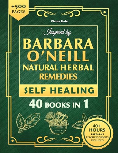 Self Healing and Natural Herbal Remedies Inspired by Barbara O'Neill: The Complete Collection of Dr. Barbara's Teachings and the Non-Toxic Lifestyle (Kindle Edition)