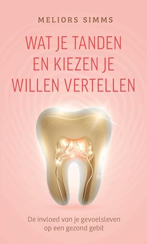 Wat je tanden en kiezen je willen vertellen: De invloed van je gevoelsleven op een gezond gebit (Dutch Edition)