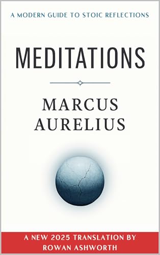Meditations: A New 2025 Translation: Stoic reflections on resilience purpose and inner calm during hardship fear and uncertainty by a Roman emperor and timeless philosophical mind