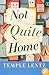 Not Quite Home: A Novel