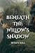 Beneath The Willow's Shadow