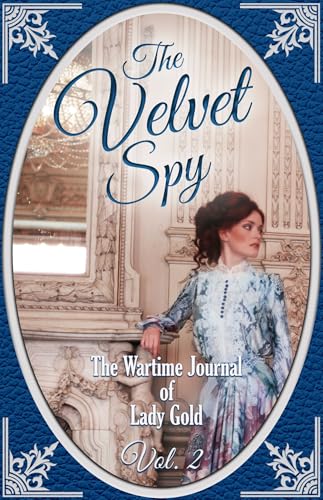 The Velvet Spy: The Wartime Journal of Lady Gold, Vol. 2 (Ginger Gold Mystery #Prequel 2)
