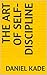 The Art of Self-Discipline by Daniel Kade