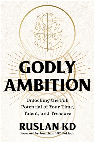 Godly Ambition: Unlocking the Full Potential of Your Time, Talent, and Treasure (Hardcover)
