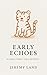 Early Echos: A True Story, Told Quietly