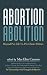 Abortion Abolition: Beyond Pro-Life Vs. Pro-Choice Politics