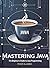 Mastering Java: The Beginner’s Guide to Java Programming