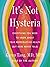 It's Not Hysteria: Everything You Need to Know About Your Reproductive Health (But Were Never Told)