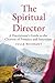The Spiritual Director: A Practitioner's Guide to the Charism of Presence and Attention