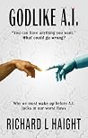 GODLIKE A.I.: "You can have anything you want.”—What could go wrong? Why we must wake up before AI locks in our worst flaws