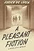 A Pleasant Fiction: A Novel...