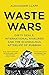 Waste Wars: Dirty Deals, International Rivalries and the Scandalous Afterlife of Rubbish