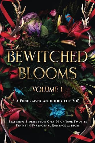 Bewitched Blooms (Volume 1): A Fundraiser Anthology for Zoë (Bewitched Blooms Anthology)