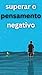 Supere os pensamentos negat...