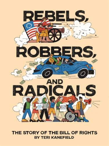Rebels, Robbers, and Radicals: The Story of the Bill of Rights (Hardcover)