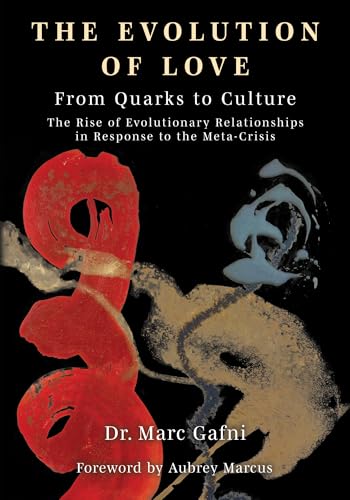 Evolution of Love from Quarks to Culture: The Rise of Evolutionary Relationships in Response to the Meta-Crisis (Kindle Edition)