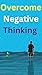 Overcome Negative Thinking ...