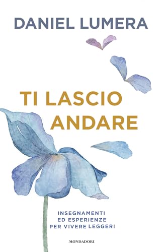 Ti lascio andare: Come alleggerirsi da pensieri, ricordi e altri pesi invisibili per fare spazio alla vita (Italian Edition)