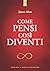 Come pensi così diventi (Italian Edition)