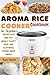 Aroma Rice Cooker Cookbook for Beginners: Effortless One-Pot Meals, Fluffy Rice, and Flavorful Grains Made Simple
