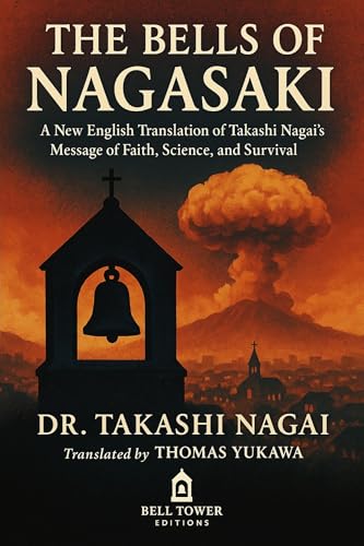The Bells of Nagasaki: A New English Translation of Takashi Nagai’s Message of Faith, Science, and Survival