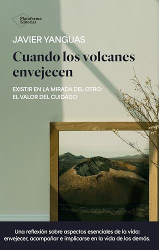 Cuando los volcanes envejecen: Existir en la mirada del otro: el valor del cuidado (Spanish Edition)