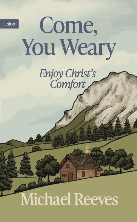Come You Weary: enjoy Christ’s comfort (Union Essentials)