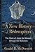 A New History of Redemption: The Work of Jesus the Messiah through the Millennia