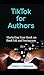 TikTok for Authors by Dawn C. Graham TikTok for Authors by Dawn C. Graham