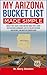 My Arizona Bucket List Made Simple: Hassle-Free Travel Guide for Epic Road Trips, Iconic Destinations/Landmarks, Easy-to-Follow Outdoor Adventures, and Must-See Hidden Gems