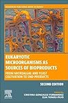 Eukaryotic Microorganisms as Sources of Bioproducts: From Microalgae and Yeast Cultivation to End-Products (Woodhead Publishing Series in Energy)