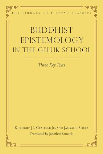 Buddhist Epistemology in the Geluk School: Three Key Texts (Library of Tibetan Classics)