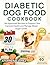 DIABETIC DOG FOOD COOKBOOK by Maria Foster