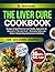 The Liver Cure Cookbook by Dr. Josh Leach