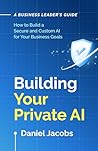 Building Your Private AI: A Business Leader's Guide