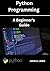 Python Programming: A Begin...
