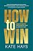 How to win: Lessen in succes om je te helpen je doel te vinden, je potentieel waar te maken en tot bloei te komen. (Dutch Edition)