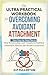 The Ultra Practical Workbook for Overcoming Avoidant Attachment: Your Step-by-Step Plan to Heal Relationships and Transform Fearful & Dismissive Patterns into Secure Connection