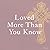 Loved More Than You Know
