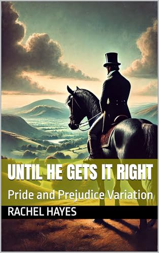 Until He Gets it Right: Pride and Prejudice Variation (What If… A Pride & Prejudice Variation Series”)
