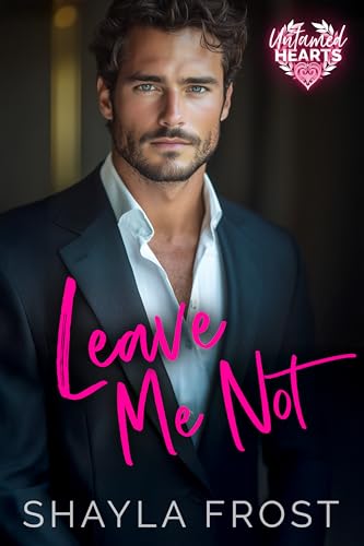 Leave Me Not: A Second Chance Romance (Untamed Hearts Book 4)